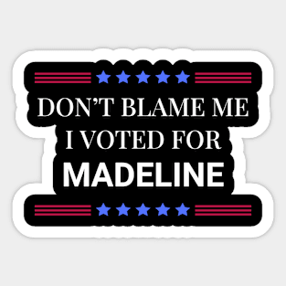 Don't Blame Me I Voted For Madeline Sticker